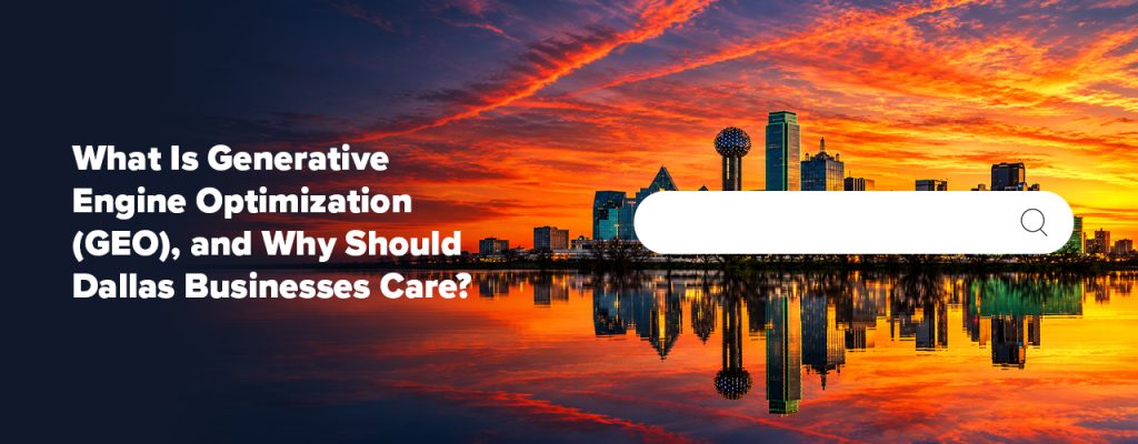 What Is Generative Engine Optimization (GEO), and Why Should Dallas Businesses Care?